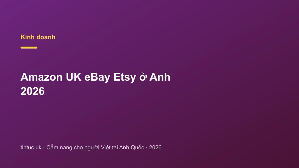Amazon UK eBay Etsy ở Anh 2026