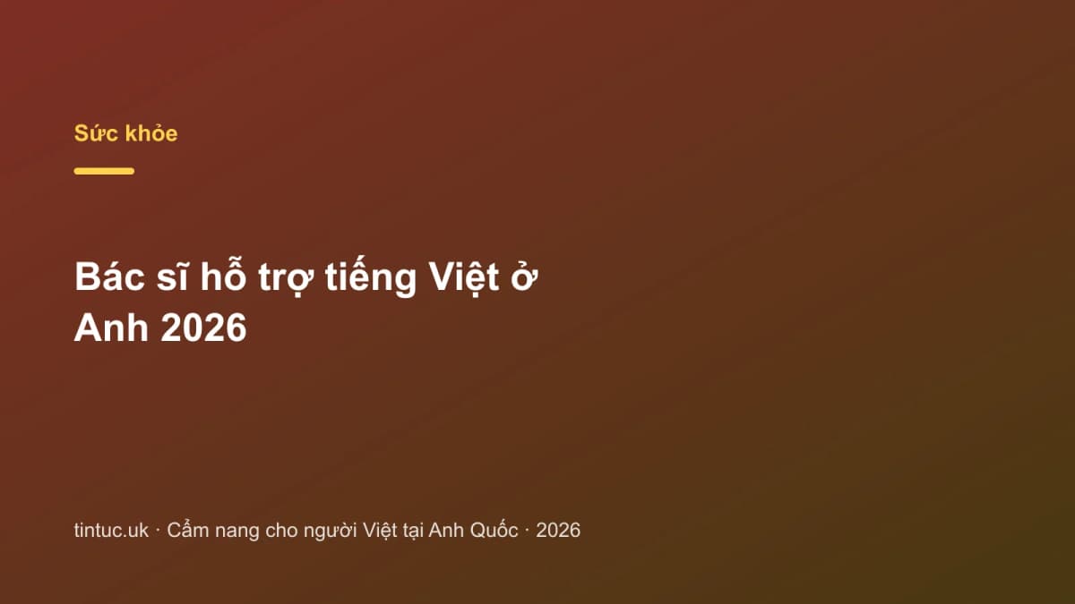 Bác sĩ hỗ trợ tiếng Việt ở Anh 2026