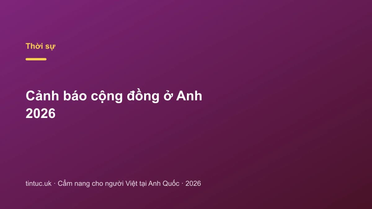 Cảnh báo cộng đồng ở Anh 2026