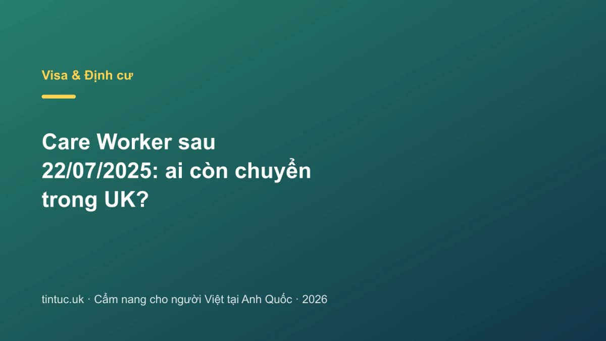 Care Worker sau 22/07/2025: Ai còn chuyển trong UK?
