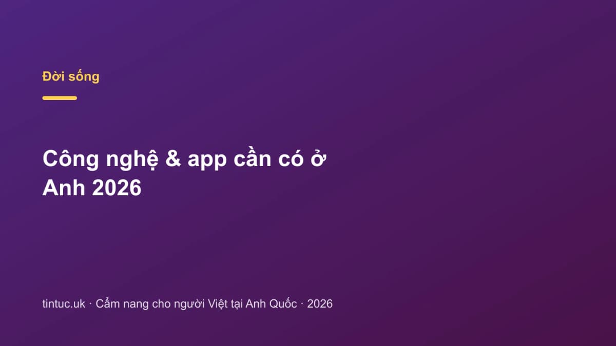 Công nghệ & app cần có ở Anh 2026