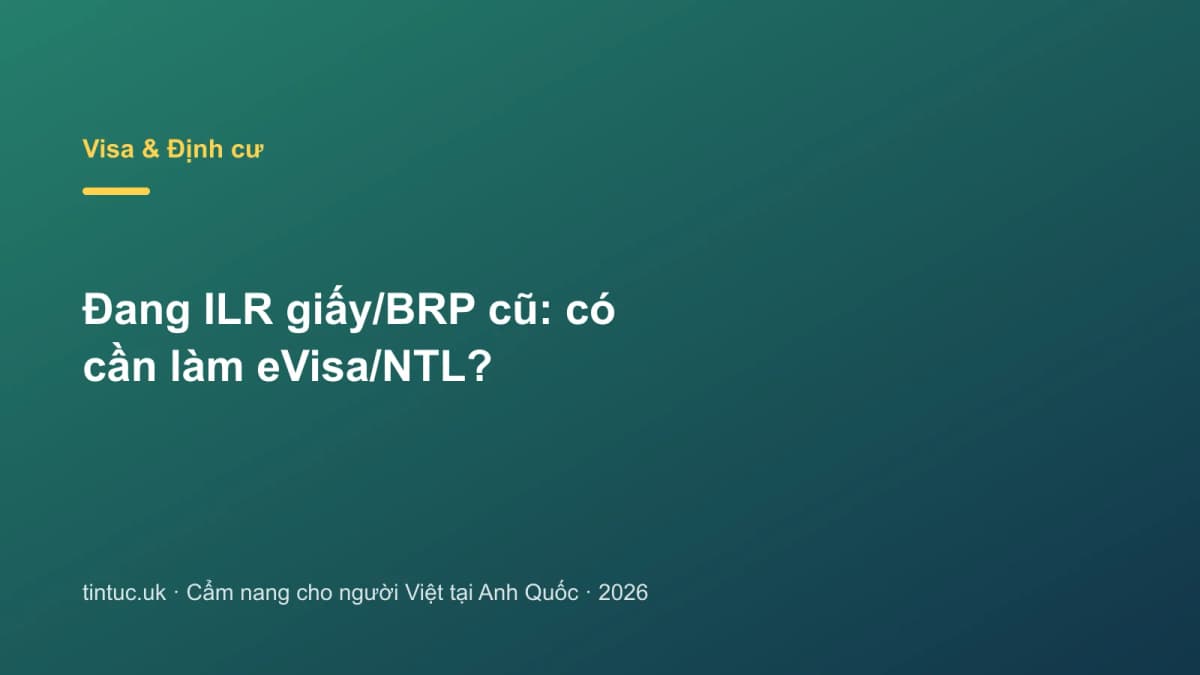 Đang ILR giấy/BRP cũ: Có cần làm eVisa/NTL?