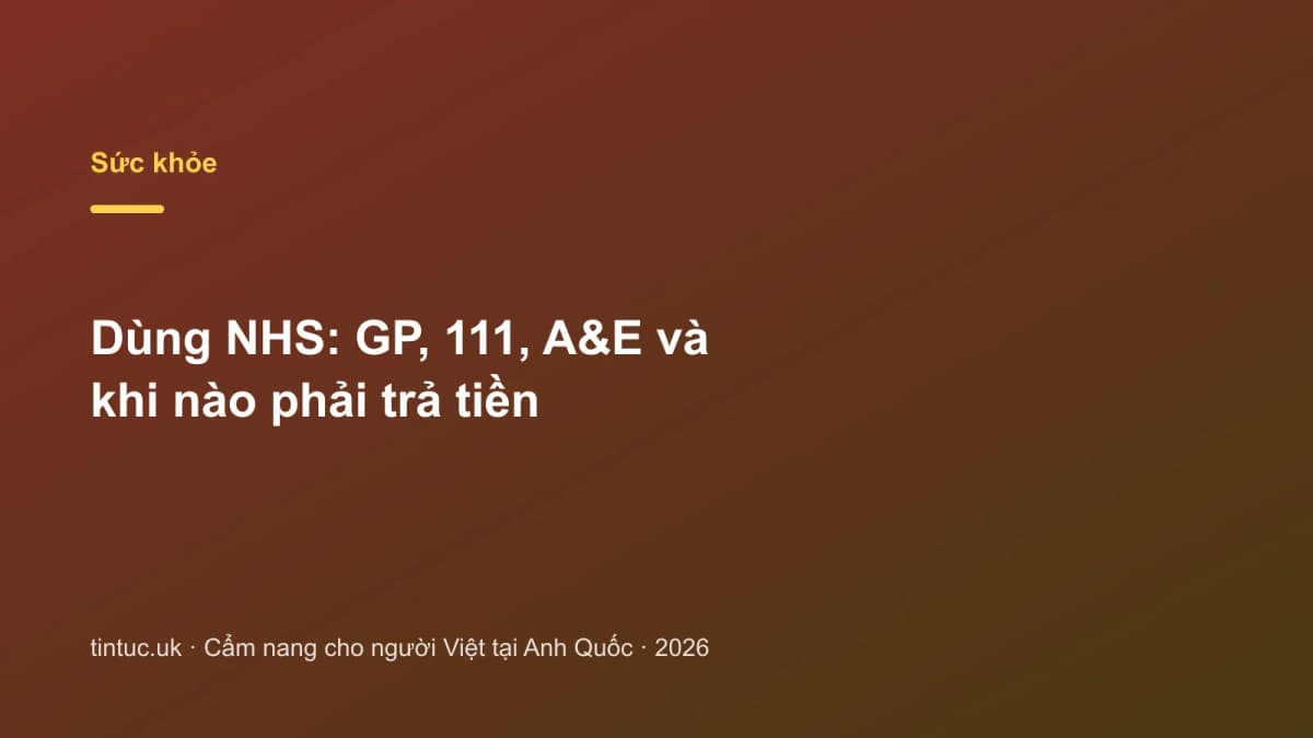 Dùng NHS: GP, 111, A&E và khi nào phải trả tiền