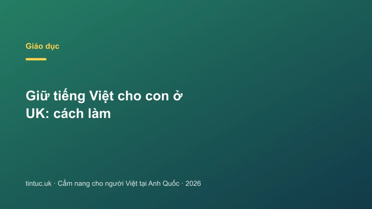 Giữ tiếng Việt cho con ở UK: Cách làm