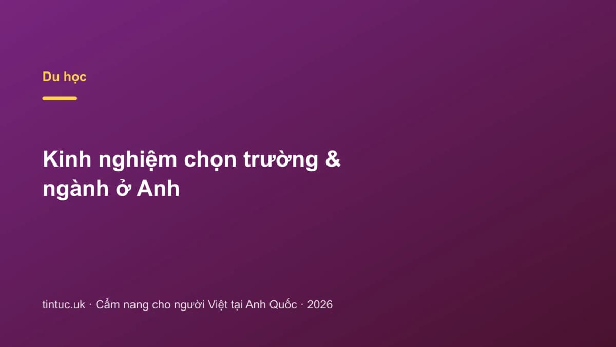 Kinh nghiệm chọn trường & ngành ở Anh