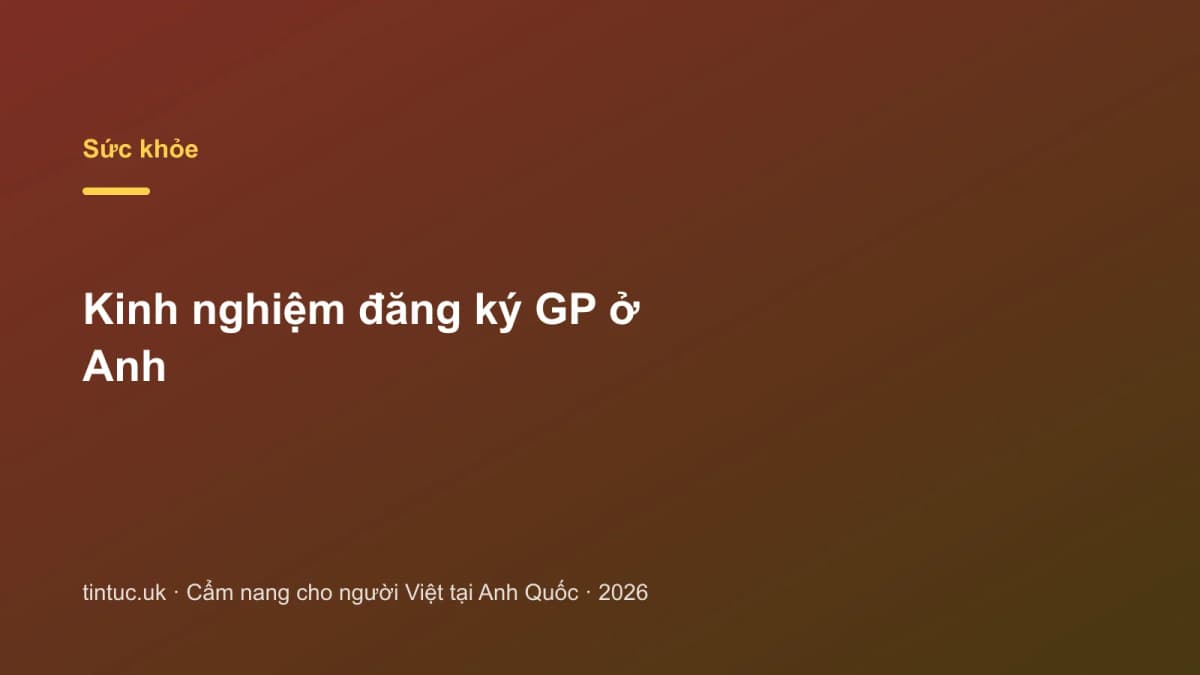 Kinh nghiệm đăng ký GP ở Anh