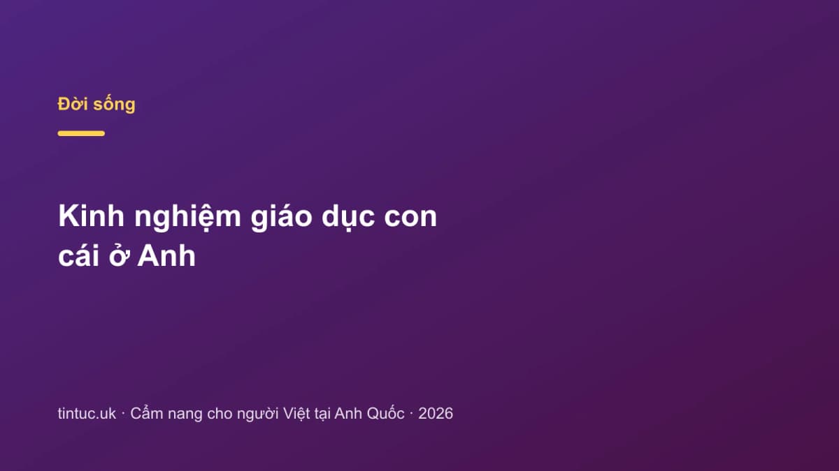 Kinh nghiệm giáo dục con cái ở Anh