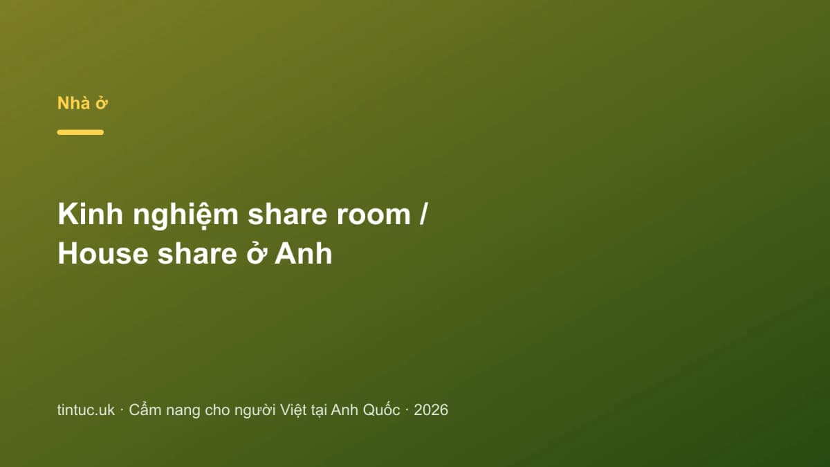 Kinh nghiệm share room / House share ở Anh