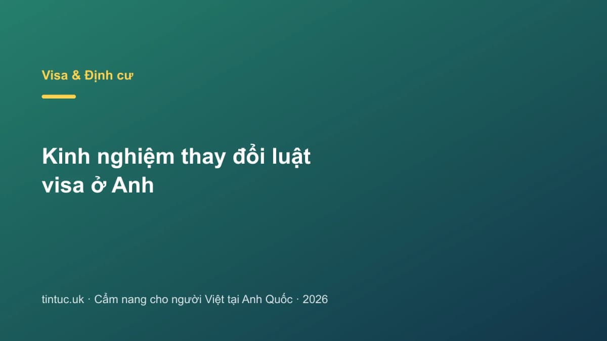 Kinh nghiệm thay đổi luật visa ở Anh