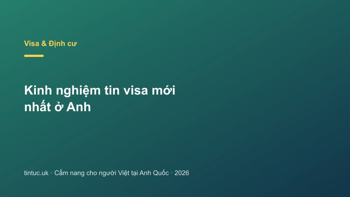 Kinh nghiệm tin visa mới nhất ở Anh