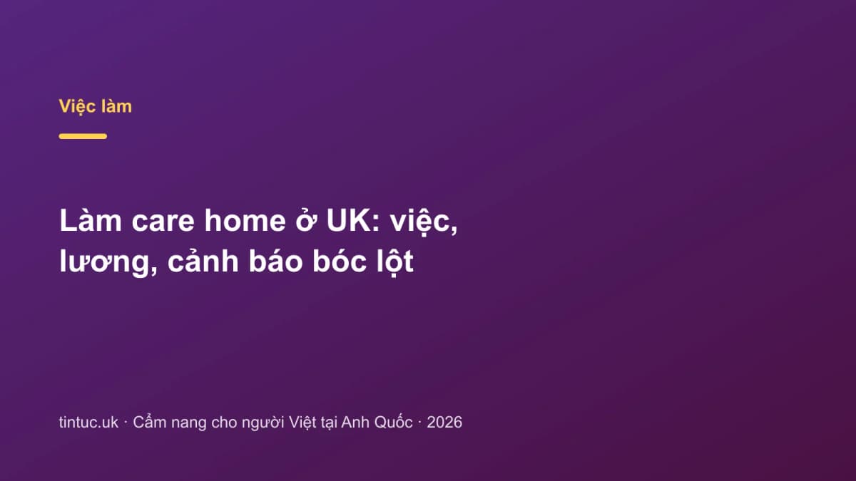 Làm care home ở UK: Việc, lương, cảnh báo bóc lột
