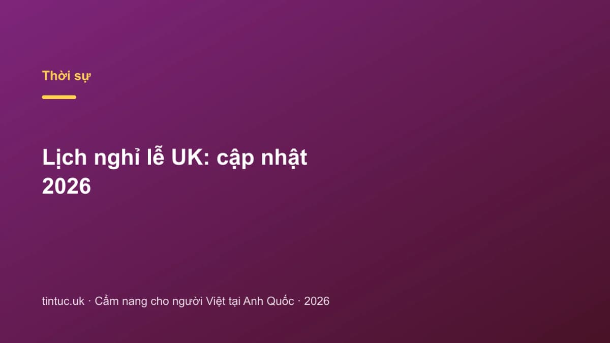 Lịch nghỉ lễ UK: Cập nhật 2026