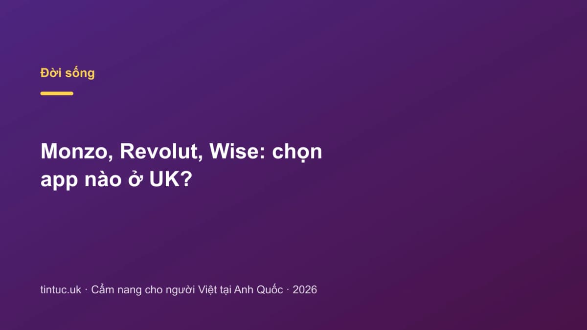Monzo, Revolut, Wise: Chọn app nào ở UK?