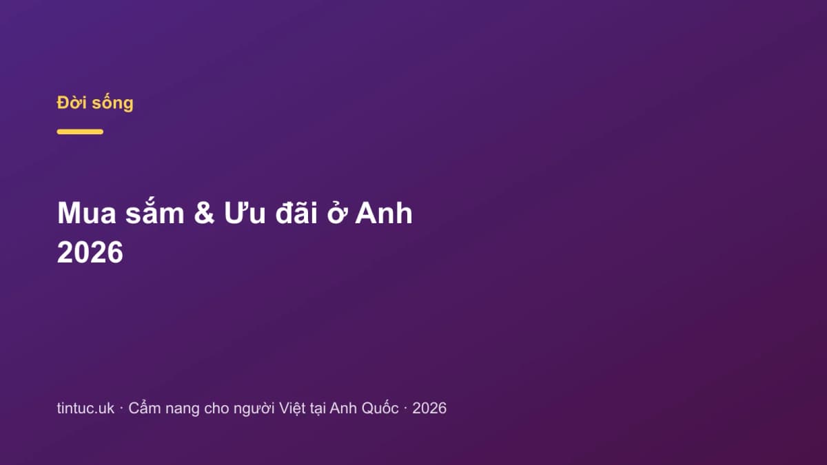 Mua sắm & Ưu đãi ở Anh 2026