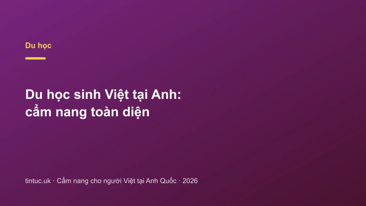 Du học sinh Việt tại Anh: Cẩm nang toàn diện