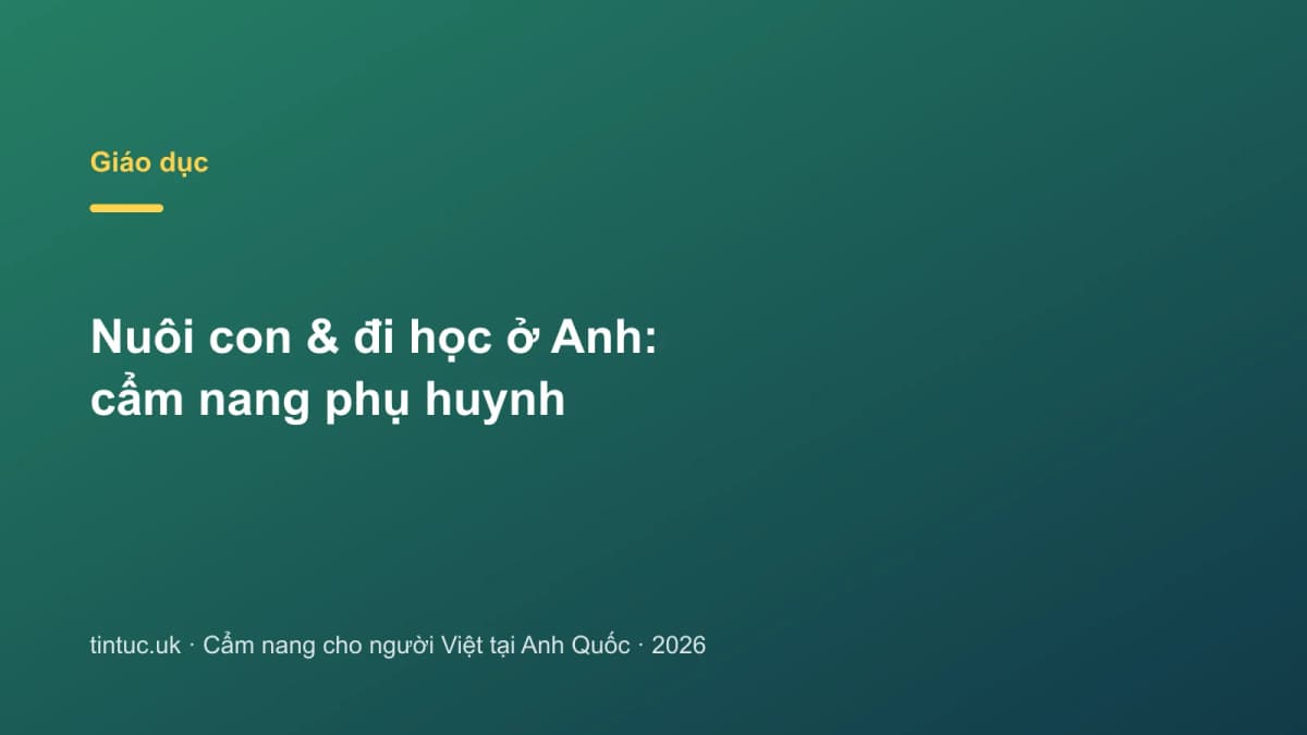 Nuôi con & đi học ở Anh: Cẩm nang phụ huynh
