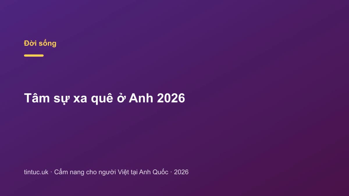 Tâm sự xa quê ở Anh 2026