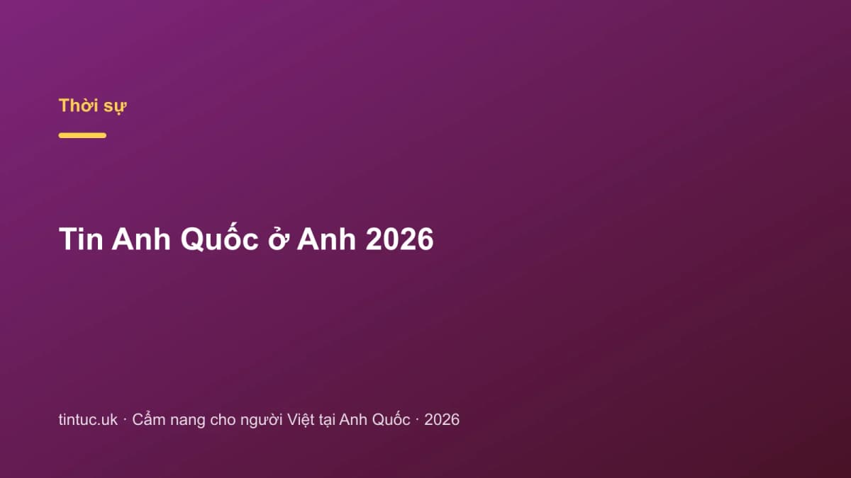 Tin Anh Quốc ở Anh 2026
