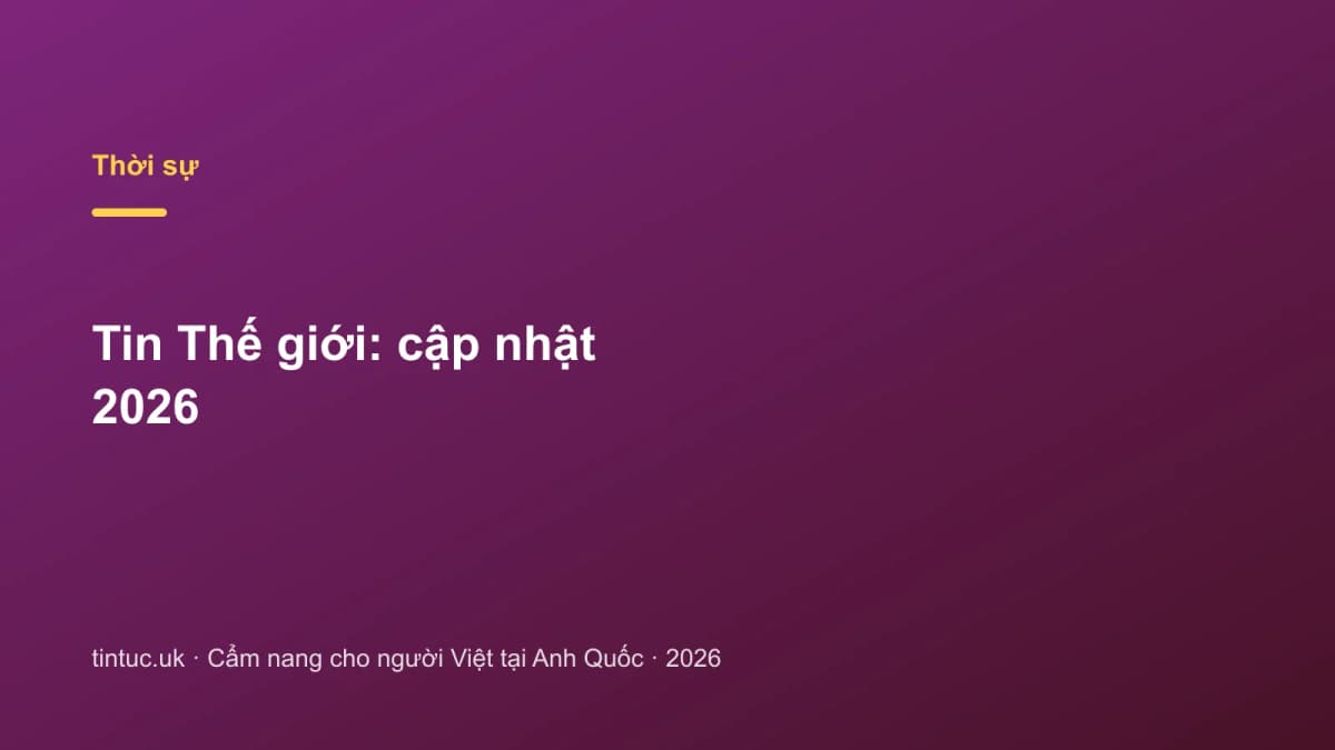 Tin Thế giới: Cập nhật 2026