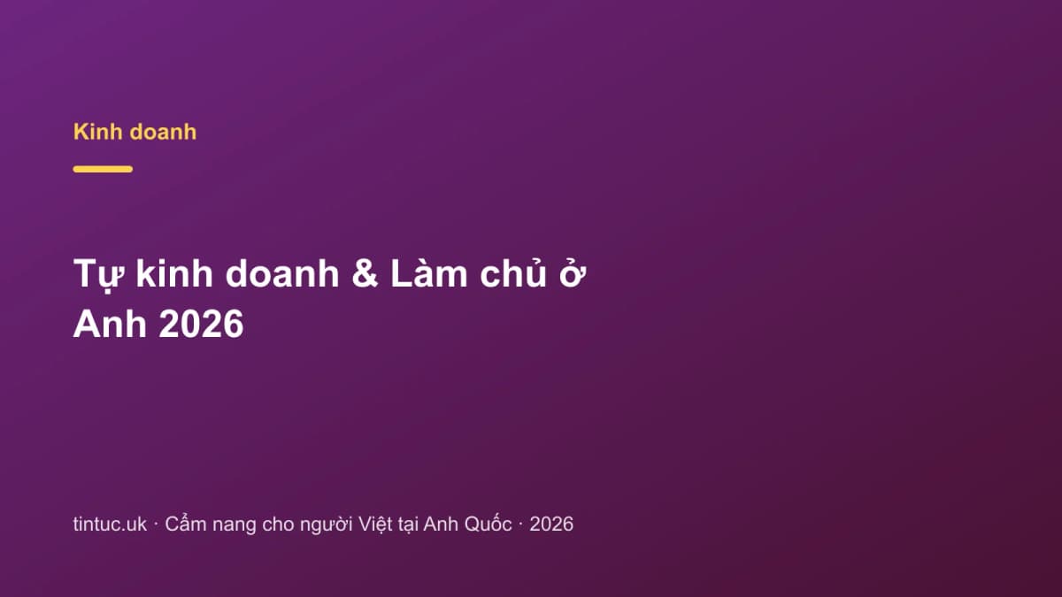 Tự kinh doanh & Làm chủ ở Anh 2026