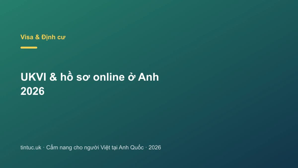 UKVI & hồ sơ online ở Anh 2026