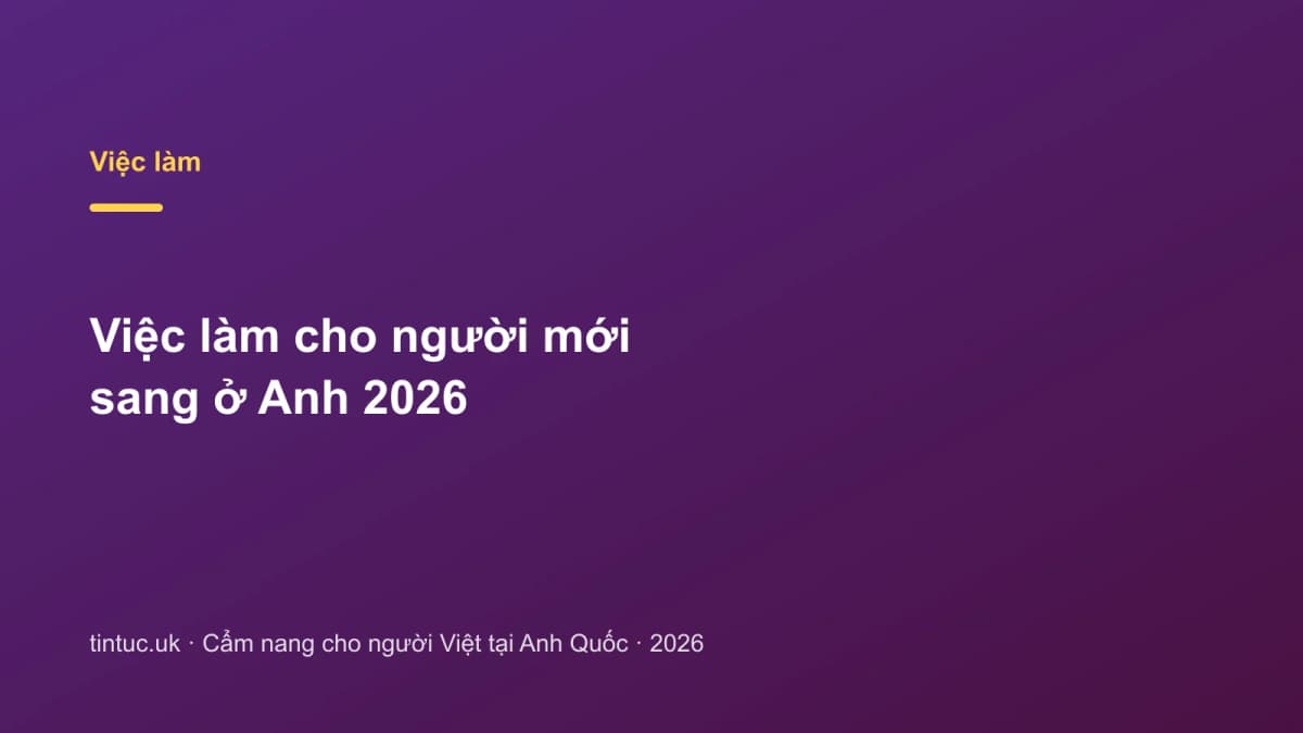 Việc làm cho người mới sang ở Anh 2026