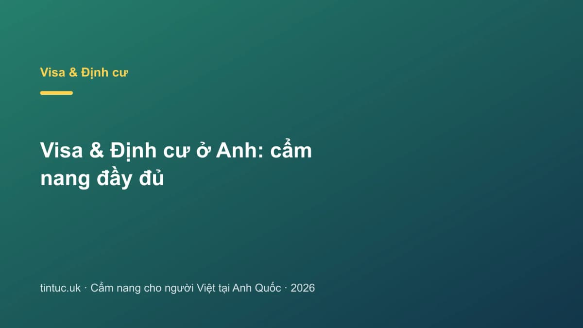 Visa & Định cư ở Anh: Cẩm nang đầy đủ