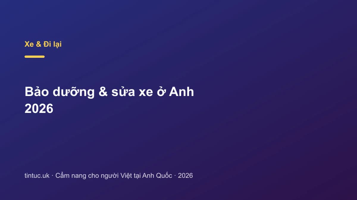 Bảo dưỡng & sửa xe ở Anh 2026