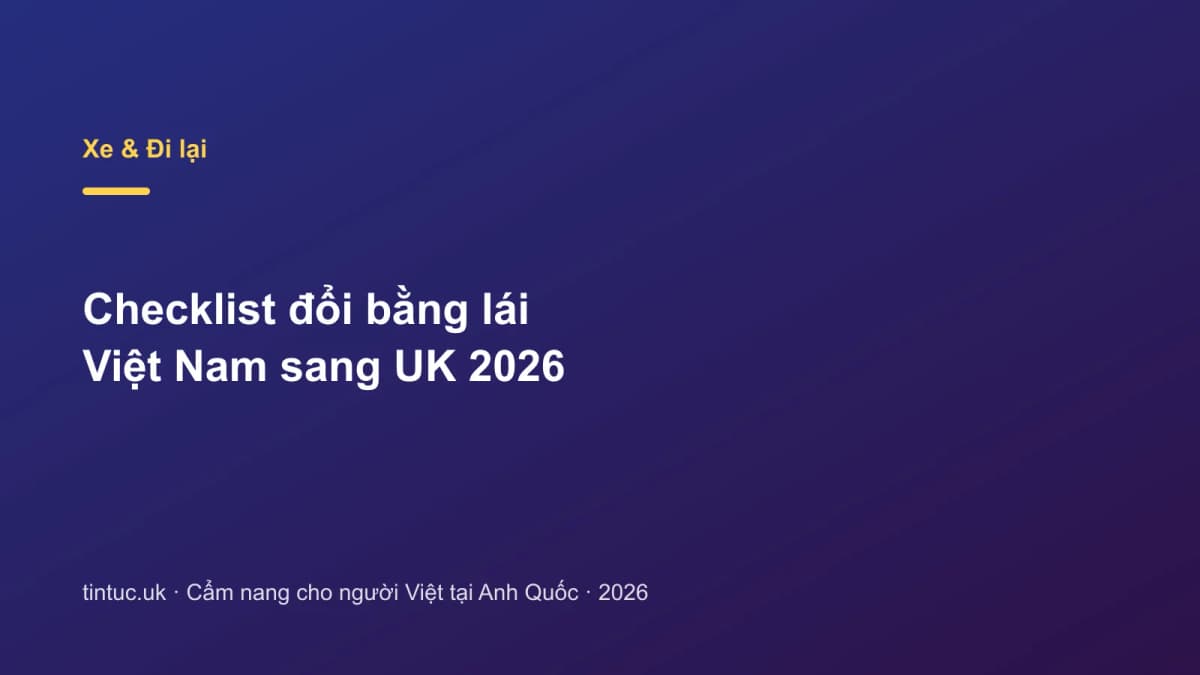 Checklist đổi bằng lái Việt Nam sang UK 2026