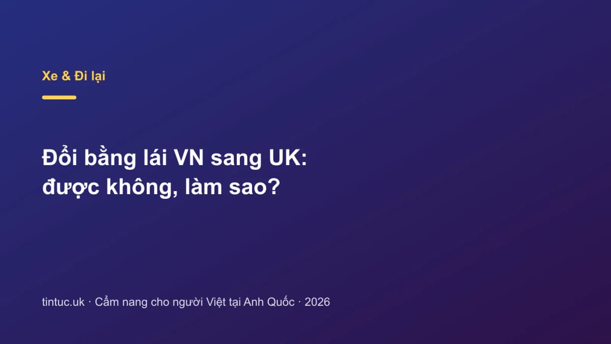 Đổi bằng lái VN sang UK: Được không, làm sao?