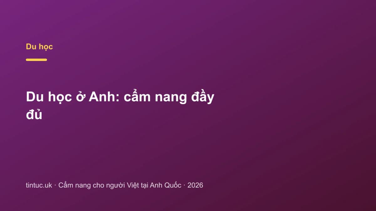 Du học ở Anh: Cẩm nang đầy đủ