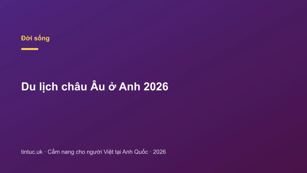 Du lịch châu Âu ở Anh 2026