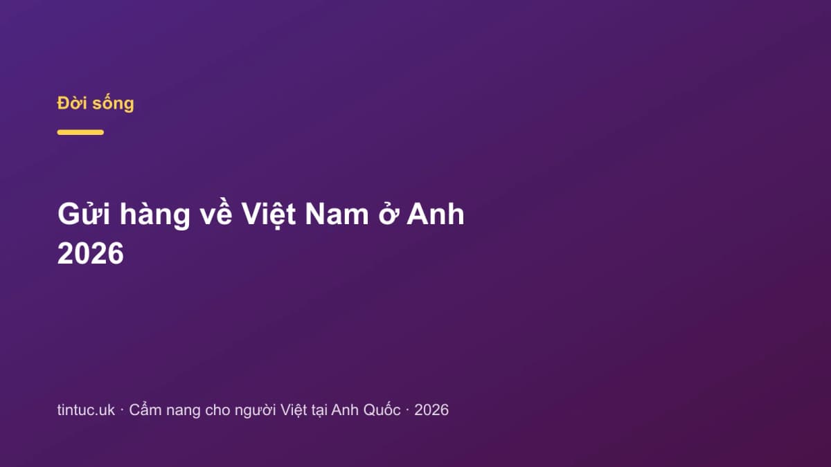 Gửi hàng về Việt Nam ở Anh 2026