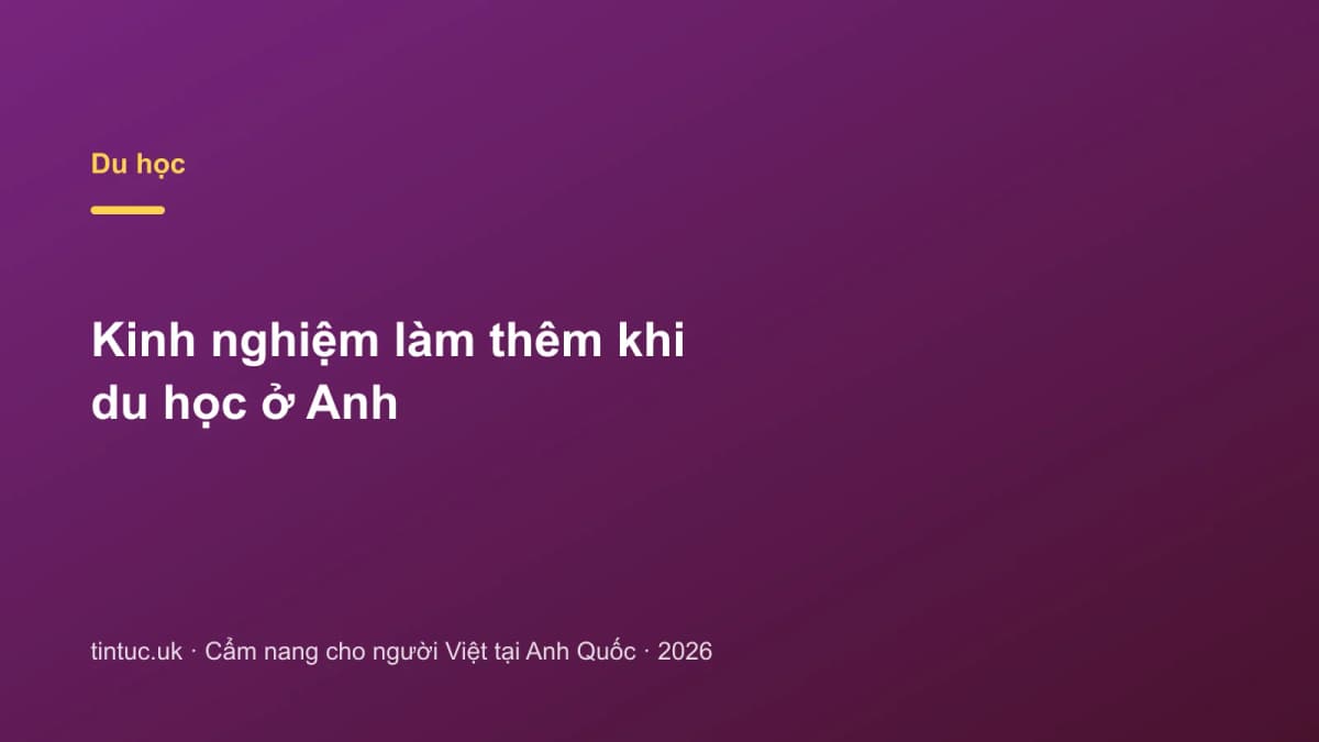 Kinh nghiệm làm thêm khi du học ở Anh