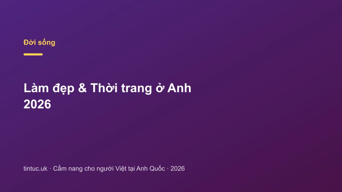 Làm đẹp & Thời trang ở Anh 2026