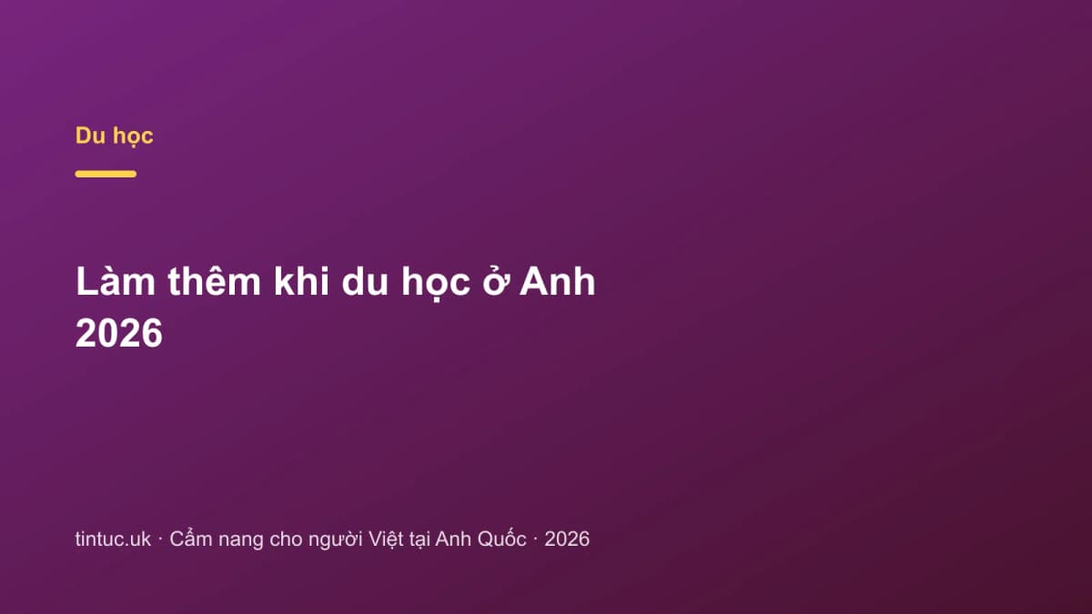 Làm thêm khi du học ở Anh 2026