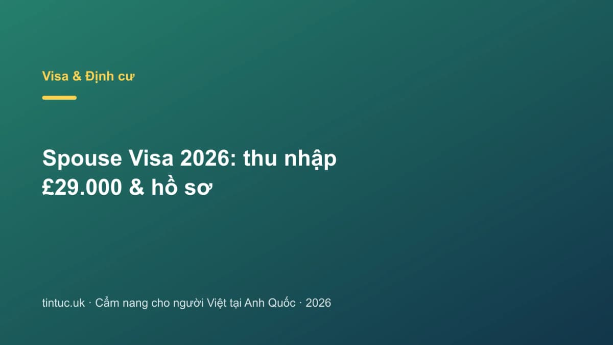 Spouse Visa 2026: Thu nhập £29.000 & hồ sơ