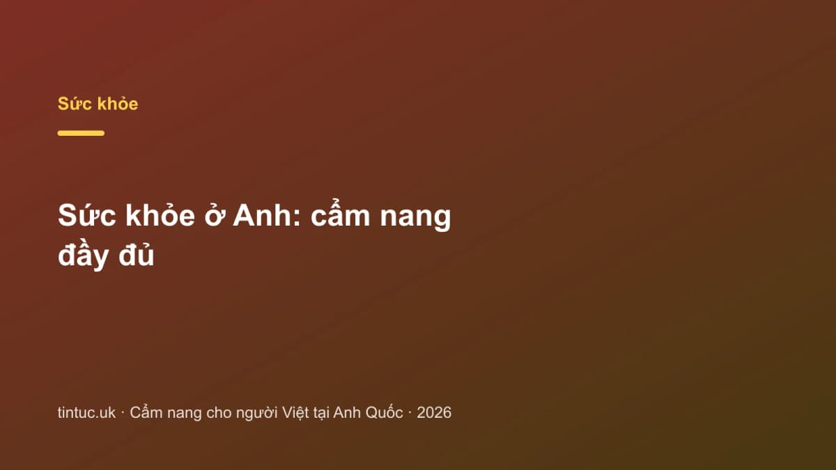 Sức khỏe ở Anh: Cẩm nang đầy đủ